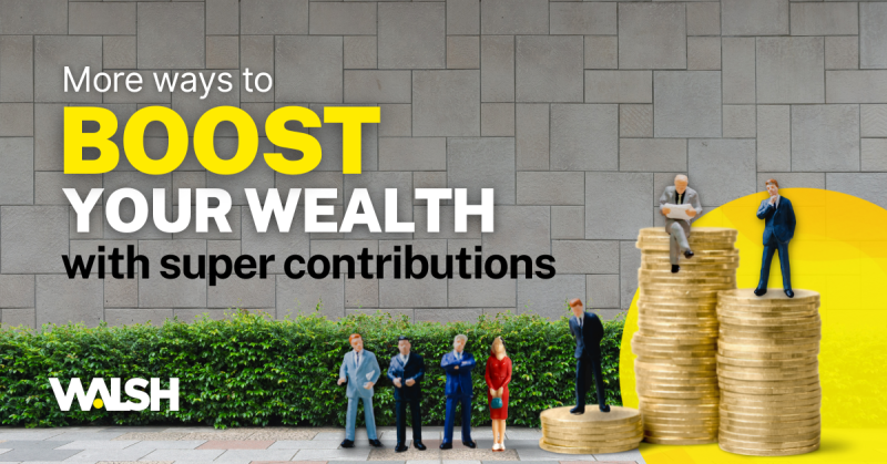 More ways to boost your wealth with super contributions